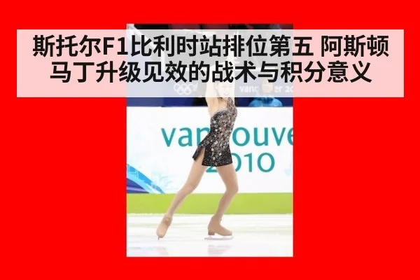 斯托尔F1比利时站排位第五 阿斯顿马丁升级见效的战术与积分意义